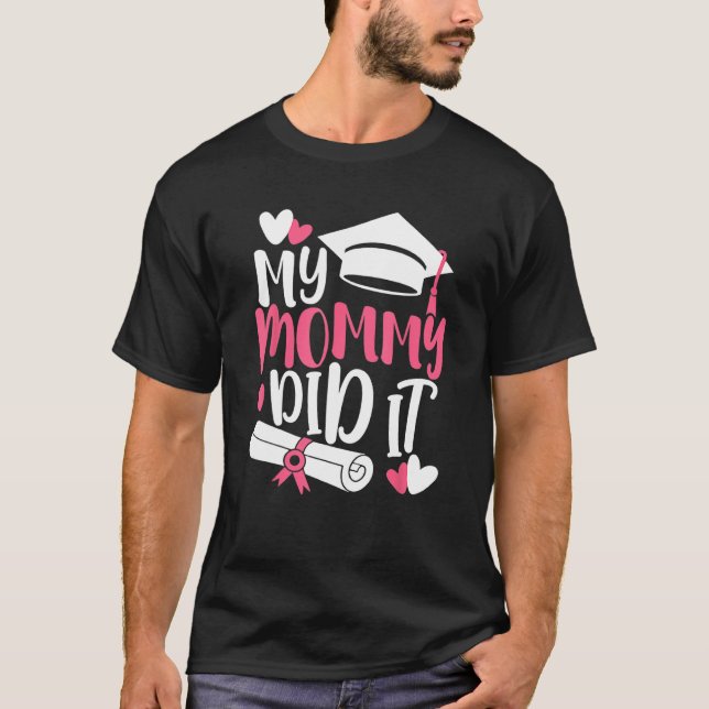 My Mommy Did It Graduation Graduated Mom Proud Chi T-Shirt (Front)