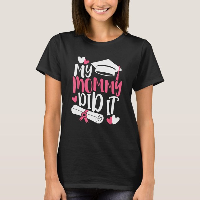 My Mommy Did It Graduation Graduated Mom Proud Chi T-Shirt (Front)