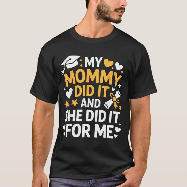 My Mommy Did It Graduation Graduated Mom Proud Chi T-Shirt (Front)