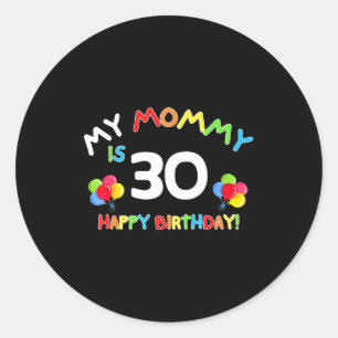 My mommy is 30 funny birthday mom 30th bday mother classic round sticker