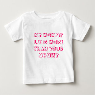 MY MOMMY LIFTS MORE THAN YOUR MOMMY - Girls Baby T-Shirt