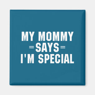 My Mommy Says I'm Special Funny Shirt Magnet