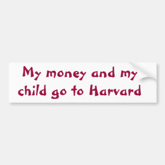 My money and my child go to Harvard Bumper Sticker