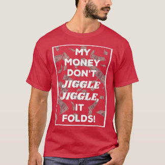 My Money Dont Jiggle Jiggle It Folds -117 T-Shirt
