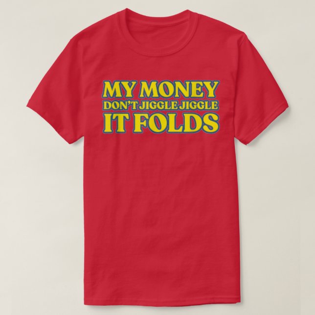 My Money Don't Jiggle Jiggle It Folds -77 T-Shirt (Design Front)
