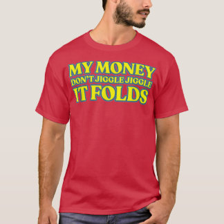 My Money Don't Jiggle Jiggle It Folds -77 T-Shirt