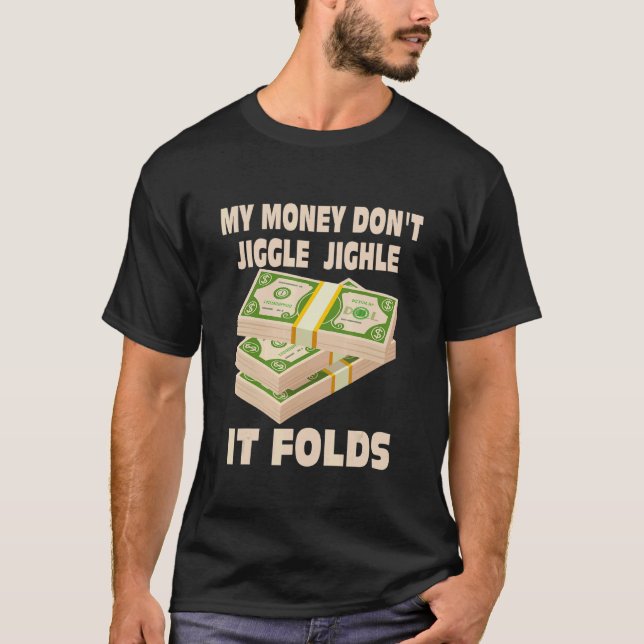 My Money Dont Jiggle Jiggle It Folds For Men And W T-Shirt (Front)