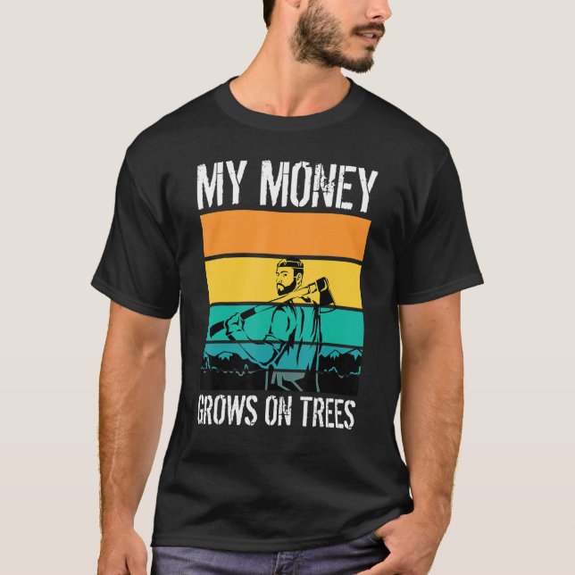 My Money Grows On Trees Arborists Tree Workers Tre T-Shirt (Front)