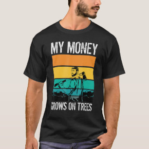 My Money Grows On Trees Arborists Tree Workers Tre T-Shirt