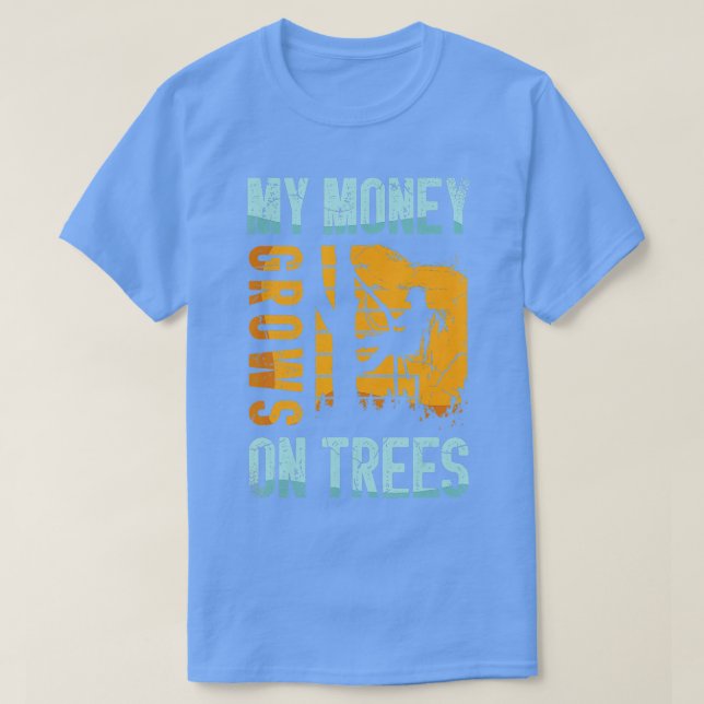 My Money Grows On Trees for a Tree trimmer funny a T-Shirt (Design Front)