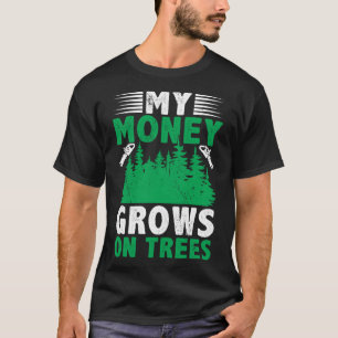 My Money Grows On Trees  Logger Arborist Logging T-Shirt