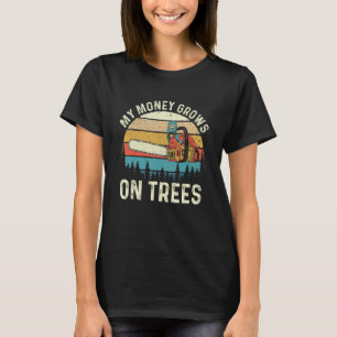 My Money Grows On Trees Lumberjack Lumberman Wood T-Shirt