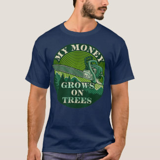 My Money Grows On Trees Lumberjack Tree Climber T-Shirt