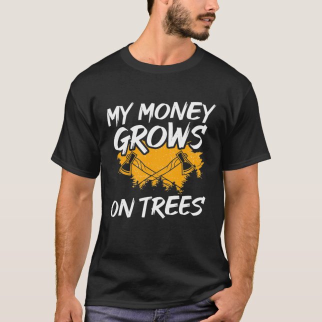 My Money Grows On Trees Woodworker Arborist Lumber T-Shirt (Front)