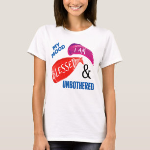 MY MOOD: BLESSED AND UNBOTHERED T-Shirt