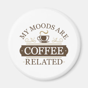 My Moods Are Coffee Related Magnet