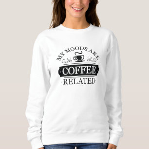 My Moods Are Coffee Related Sweatshirt