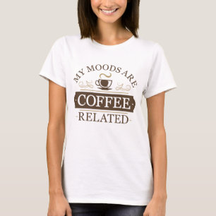 My Moods Are Coffee Related T-Shirt