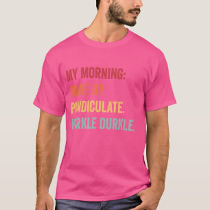 My Morning Waken. Pandiculate. Hurkle Durkle. T-Shirt