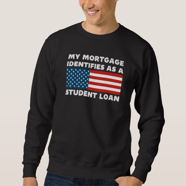 My Mortgage Identifies As A Student Loan Cancel St Sweatshirt (Front)