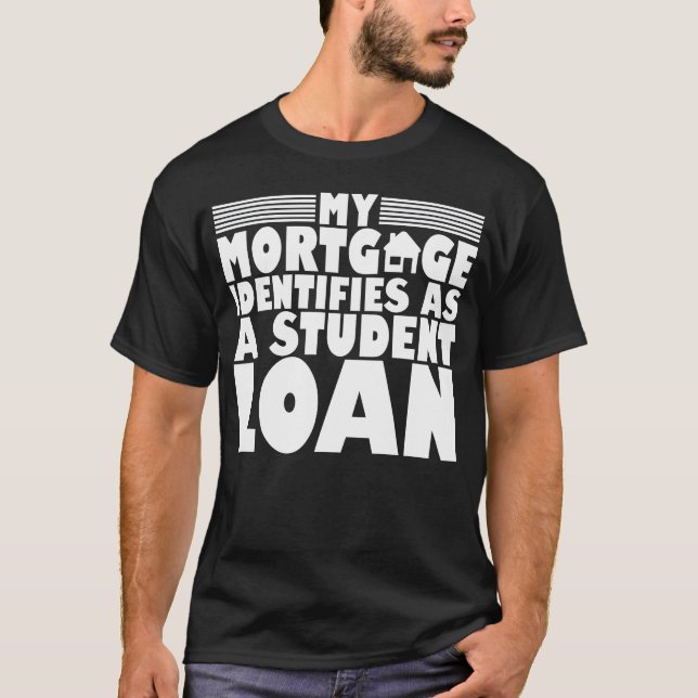 My Mortgage Identifies As A Student Loan girl T-Shirt (Front)