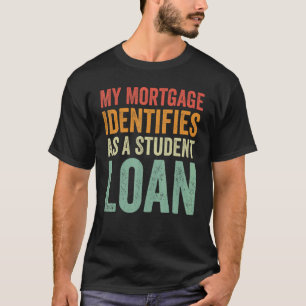 My Mortgage Identifies As A Student Loan Groovy T-Shirt