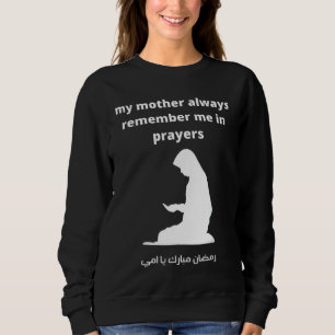 My Mother Always Remember Me In Prayer Ramadan M Sweatshirt