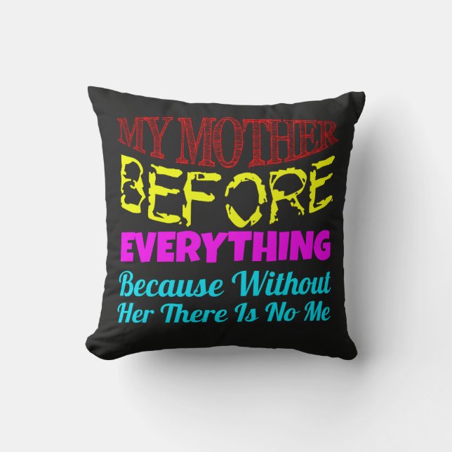 My Mother Before Everything – Gift for Mom  Cushion (Front)