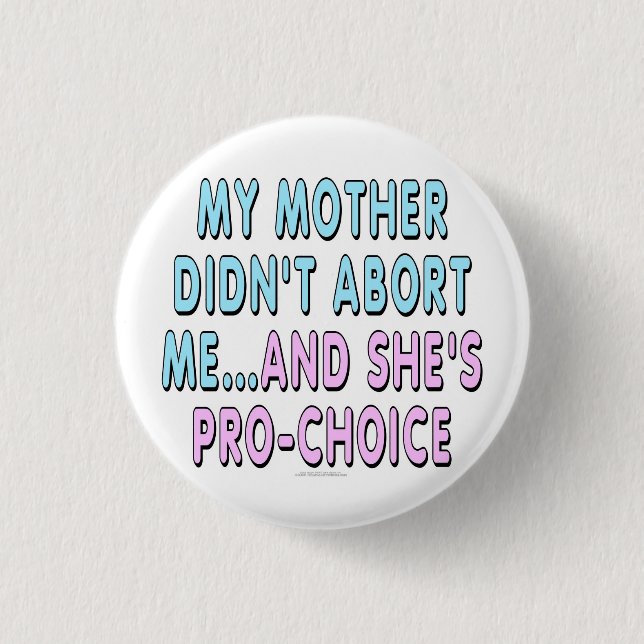 My mother didn't abort me... 3 cm round badge (Front)
