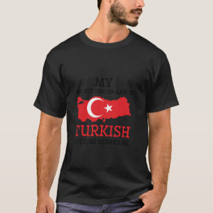 My Mother In Law is Turkish Nothing Scares Me Turk T-Shirt