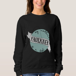 My Mother Is A Fish Faulkner Sweatshirt