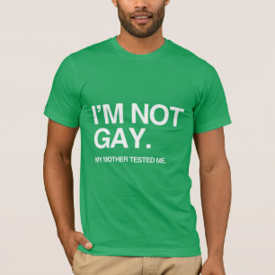 MY MOTHER TESTED ME GAY T-Shirt