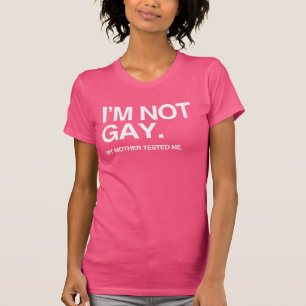 MY MOTHER TESTED ME GAY T-Shirt