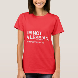 MY MOTHER TESTED ME LESBIAN T-Shirt