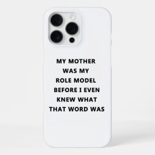 my mother was my role model before i knew what tha iPhone 16 pro max case