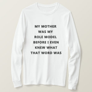 my mother was my role model before i knew what tha T-Shirt