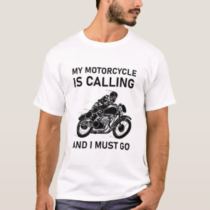 My Motorcycle is Calling and I Must Go T-Shirt
