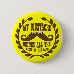 My Moustache Brings all the Girls to the Yard 6 Cm Round Badge