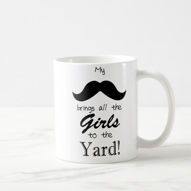 My moustache brings all the girls to the yard! coffee mug (Right)