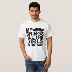 My Moustache Brings All The Girls To The Yard . T-Shirt