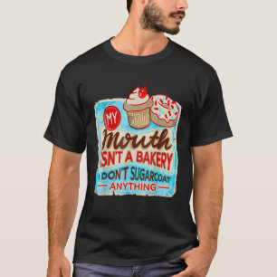 My Mouth Isn't A Bakery I Don't Sugarcoat's Anythi T-Shirt
