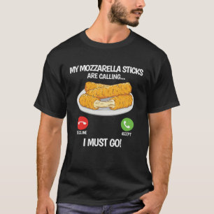 My Mozzarella Sticks are Calling  Mozzarella Chees T-Shirt