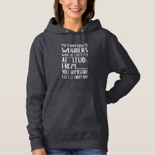 My Mum Always Wonders Where I Get My Attitude From Hoodie