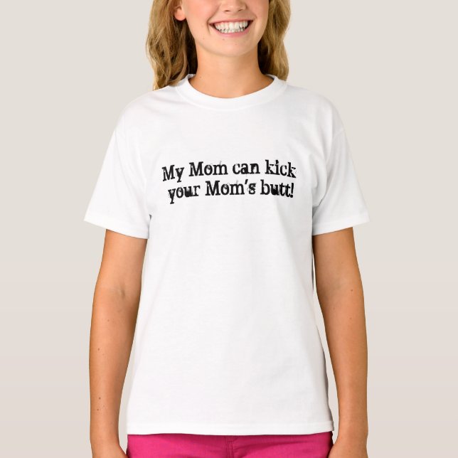 My Mum can kick your Mum's butt! T-Shirt (Front)