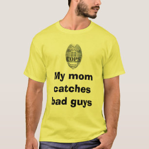 My mum catches bad guys T-Shirt