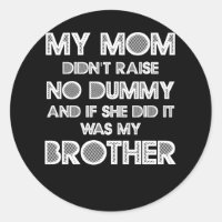 My Mum Didnt Raise No Dummy And If She Did It Was