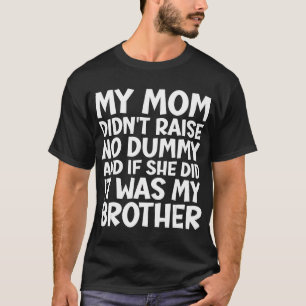 My Mum Didn't Raise No Dummy But If She Did It Was T-Shirt