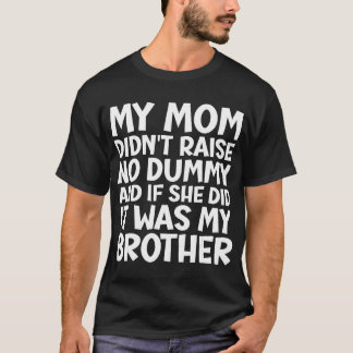 My Mum Didn't Raise No Dummy But If She Did It Was T-Shirt