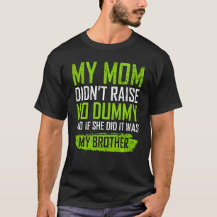 My Mum Didn't Raise No Dummy & If She Did It Was M T-Shirt