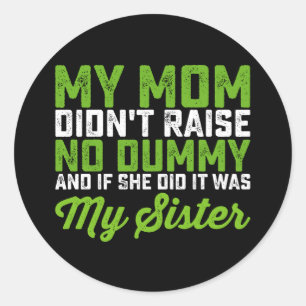 My Mum Didn't Raise No Dummy My Sister Funny Mum Classic Round Sticker